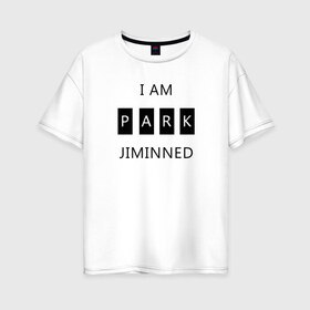 Женская футболка хлопок Oversize с принтом BTS I am Park Jiminned в городе Новоалтайск, 100% хлопок | свободный крой, круглый ворот, спущенный рукав, длина до линии бедер
 | bangtan | bangtan boys | bangtan sonyeondan | bts | bts jimin | jimin | k pop | park jimin | арми | бантан | бтс | бтс арми | бтс чимин | к поп | кей поп | пак чимин | чимин