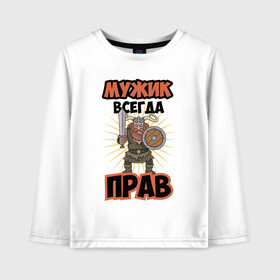 Детский лонгслив хлопок с принтом Мужик всегда прав! в городе Новоалтайск, 100% хлопок | круглый вырез горловины, полуприлегающий силуэт, длина до линии бедер | 23 февраля | 9 мая | армия | богатырь | викинг | военный | война | всегда | года | день | защитни | защитник | лучше | лучший | любимый | люблю | муж | мужик | мужчина | мужчины | найти | настоящий | не