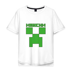 Мужская футболка хлопок Oversize с принтом Максим - Minecraft в городе Новоалтайск, 100% хлопок | свободный крой, круглый ворот, “спинка” длиннее передней части | крипер | майнкрафт