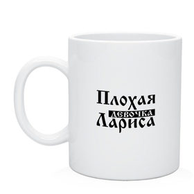 Кружка с принтом Плохая девочка Лариса в городе Новоалтайск, керамика | объем — 330 мл, диаметр — 80 мм. Принт наносится на бока кружки, можно сделать два разных изображения | бед | бэд | девочка | девушка | девчонка | женщина | имя | лара | лариса | лариска | ларка | ларочка | надпись | с именем | с иминем | слова