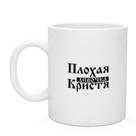 Кружка с принтом Плохая девочка Кристя в городе Новоалтайск, керамика | объем — 330 мл, диаметр — 80 мм. Принт наносится на бока кружки, можно сделать два разных изображения | Тематика изображения на принте: 