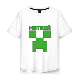 Мужская футболка хлопок Oversize с принтом Матвей - Minecraft в городе Новоалтайск, 100% хлопок | свободный крой, круглый ворот, “спинка” длиннее передней части | крипер | майнкрафт | мотя