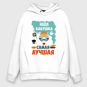 Мужское худи Oversize хлопок с принтом Наша Бабушка Самая Лучшая в городе Новоалтайск, френч-терри — 70% хлопок, 30% полиэстер. Мягкий теплый начес внутри —100% хлопок | боковые карманы, эластичные манжеты и нижняя кромка, капюшон на магнитной кнопке | 50 | 8 | баба | бабуля | бабушка | бабушки | в | в мире | внука | внуков | внучки | всеми | день | добрая | добрейшая | заботливая | классная | клевая | кра | крутая | лет | лучшая | любимая | марта | милая | мире