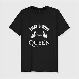 Мужская футболка хлопок Slim с принтом Вот кто любит Queen в городе Новоалтайск, 92% хлопок, 8% лайкра | приталенный силуэт, круглый вырез ворота, длина до линии бедра, короткий рукав | loves | queen | quen | thats who | this girl | this guy | большие | брайан мэй | глэм | группа | квин | клас | класс | королева | куин | кулаки | ме | меркьюри | пальцы | поп | роджер тейлор | рок | руки | фредди | фреди | хард