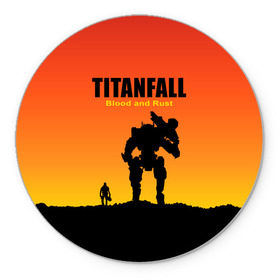 Коврик для мышки круглый с принтом Titanfall 2 в городе Новоалтайск, резина и полиэстер | круглая форма, изображение наносится на всю лицевую часть | blood and rust | game | воин | закат | игра | кровь и ржавчина | робот