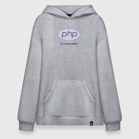 Худи SuperOversize хлопок с принтом PHP for true coders в городе Новоалтайск, 70% хлопок, 30% полиэстер, мягкий начес внутри | карман-кенгуру, эластичная резинка на манжетах и по нижней кромке, двухслойный капюшон
 | coder | php | programmer | true | web | веб | программист