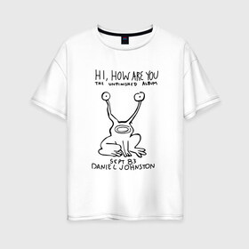 Женская футболка хлопок Oversize с принтом Hi How Are You в городе Новоалтайск, 100% хлопок | свободный крой, круглый ворот, спущенный рукав, длина до линии бедер
 | cobain | kurt | nevermino | nirvana | альтернативный | гранж | грол | группа | дональд | кобейн | курт | музыка | надпись | нервана | нирвана | новоселич | певец | рок | смайл | смайлик | солист