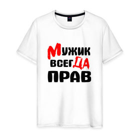 Мужская футболка хлопок с принтом Мужик всегда прав в городе Новоалтайск, 100% хлопок | прямой крой, круглый вырез горловины, длина до линии бедер, слегка спущенное плечо. | мужик всегда прав | надписи