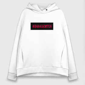 Женское худи Oversize хлопок с принтом #онанебоится в городе Новоалтайск, френч-терри — 70% хлопок, 30% полиэстер. Мягкий теплый начес внутри —100% хлопок | боковые карманы, эластичные манжеты и нижняя кромка, капюшон на магнитной кнопке | buzovateam | бузова | бузова не пой | мало половин | под звуки поцелуев