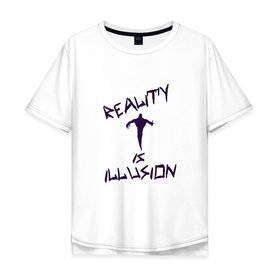 Мужская футболка хлопок Oversize с принтом Reality is illusion в городе Новоалтайск, 100% хлопок | свободный крой, круглый ворот, “спинка” длиннее передней части | 