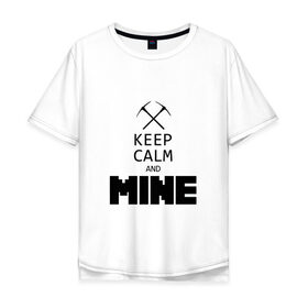 Мужская футболка хлопок Oversize с принтом Keep Calm and Mine в городе Новоалтайск, 100% хлопок | свободный крой, круглый ворот, “спинка” длиннее передней части | minecraft   keep calm and mineminecraft | майнкрафт
