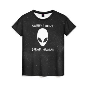 Женская футболка 3D с принтом Sorry, I Dont Speak Human в городе Новоалтайск, 100% полиэфир ( синтетическое хлопкоподобное полотно) | прямой крой, круглый вырез горловины, длина до линии бедер | голова | извините | инопланетянин | космос | нло | человек | я не говорю