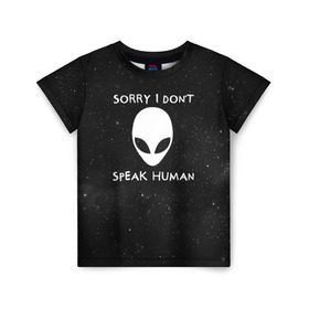 Детская футболка 3D с принтом Sorry, I Dont Speak Human в городе Новоалтайск, 100% гипоаллергенный полиэфир | прямой крой, круглый вырез горловины, длина до линии бедер, чуть спущенное плечо, ткань немного тянется | голова | извините | инопланетянин | космос | нло | человек | я не говорю