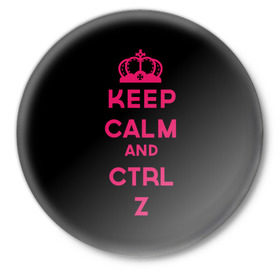 Значок с принтом Keep calm and ctrl z в городе Новоалтайск,  металл | круглая форма, металлическая застежка в виде булавки | Тематика изображения на принте: ctrl z | it | keep calm | будь спокоен | компьютер | корона | с надписью
