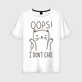 Женская футболка хлопок Oversize с принтом I dont care в городе Новоалтайск, 100% хлопок | свободный крой, круглый ворот, спущенный рукав, длина до линии бедер
 | cat | swag | кот