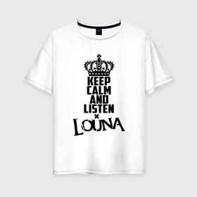 Женская футболка хлопок Oversize с принтом Keep calm and listen Louna в городе Новоалтайск, 100% хлопок | свободный крой, круглый ворот, спущенный рукав, длина до линии бедер
 | louna | альтернативный | вит | виталий демиденко | група | группа | леонид кинзбурский | лу | луна | лусинэ геворкян | метал | ню | нюметал | панк | панкрок | пилот | рок | ру | рубен казарьян | серж