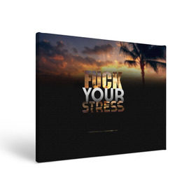 Холст прямоугольный с принтом Fuck Your Stress в городе Новоалтайск, 100% ПВХ |  | black | orange | palm trees | stress | sunset | yellow | your | желтый | закат | оранжевый | пальмы | стресс | твой | черный