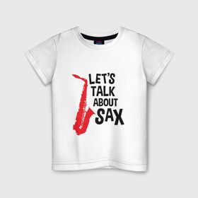 Детская футболка хлопок с принтом let`s talk about sax в городе Новоалтайск, 100% хлопок | круглый вырез горловины, полуприлегающий силуэт, длина до линии бедер | саксофон | саксофонист