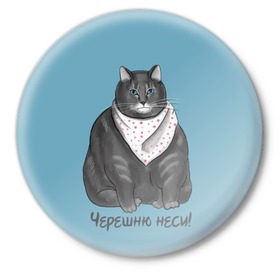 Значок с принтом Черешню неси! в городе Новоалтайск,  металл | круглая форма, металлическая застежка в виде булавки | Тематика изображения на принте: еда | кот | кушать | мем | черешня