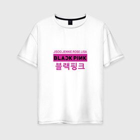 Женская футболка хлопок Oversize с принтом BlackPink в городе Новоалтайск, 100% хлопок | свободный крой, круглый ворот, спущенный рукав, длина до линии бедер
 | black  pink | blackpink | jennie | jisoo | k pop | lalisa | группа | к поп | корейская группа | розовый | черный