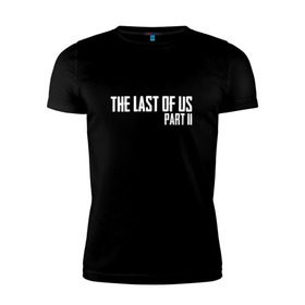 Мужская футболка премиум с принтом THE LAST OF US PART II в городе Новоалтайск, 92% хлопок, 8% лайкра | приталенный силуэт, круглый вырез ворота, длина до линии бедра, короткий рукав | gamer | player | stels | the last of us | the last of us part 2 | бегун | джоэл | каннибалы | охотники | сталкер | топляк | цикады | щелкун | элли