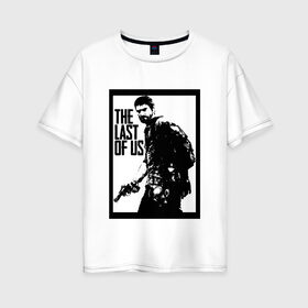Женская футболка хлопок Oversize с принтом THE LAST OF US в городе Новоалтайск, 100% хлопок | свободный крой, круглый ворот, спущенный рукав, длина до линии бедер
 | gamer | player | stels | the last of us | the last of us part 2 | бегун | джоэл | каннибалы | охотники | сталкер | топляк | цикады | щелкун | элли