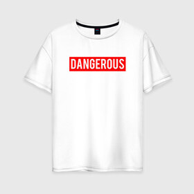 Женская футболка хлопок Oversize с принтом Dangerous в городе Новоалтайск, 100% хлопок | свободный крой, круглый ворот, спущенный рукав, длина до линии бедер
 | dangerous | надпись | опасен | опасна | особо опасен
