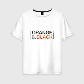 Женская футболка хлопок Oversize с принтом Orange Is the New Black в городе Новоалтайск, 100% хлопок | свободный крой, круглый ворот, спущенный рукав, длина до линии бедер
 | orange is the new black | оранжевый  хит сезона