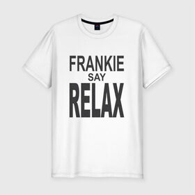 Мужская футболка премиум с принтом Frankie say relax в городе Новоалтайск, 92% хлопок, 8% лайкра | приталенный силуэт, круглый вырез ворота, длина до линии бедра, короткий рукав | Тематика изображения на принте: 