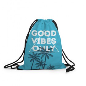 Рюкзак-мешок 3D с принтом Good vibes only в городе Новоалтайск, 100% полиэстер | плотность ткани — 200 г/м2, размер — 35 х 45 см; лямки — толстые шнурки, застежка на шнуровке, без карманов и подкладки | vibe | настроение | пальмы