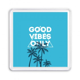 Магнит 55*55 с принтом Good vibes only в городе Новоалтайск, Пластик | Размер: 65*65 мм; Размер печати: 55*55 мм | Тематика изображения на принте: vibe | настроение | пальмы