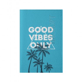 Обложка для паспорта матовая кожа с принтом Good vibes only в городе Новоалтайск, натуральная матовая кожа | размер 19,3 х 13,7 см; прозрачные пластиковые крепления | Тематика изображения на принте: vibe | настроение | пальмы