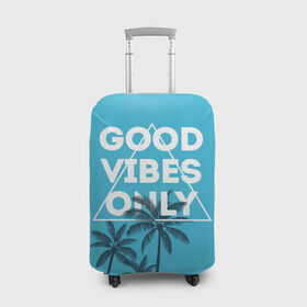 Чехол для чемодана 3D с принтом Good vibes only в городе Новоалтайск, 86% полиэфир, 14% спандекс | двустороннее нанесение принта, прорези для ручек и колес | vibe | настроение | пальмы