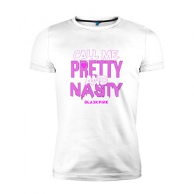 Мужская футболка премиум с принтом Call Me Pretty And Nasty в городе Новоалтайск, 92% хлопок, 8% лайкра | приталенный силуэт, круглый вырез ворота, длина до линии бедра, короткий рукав | blackpink | k pop | music | блэк пинк | дженни | джису | лис | музыка | розэ