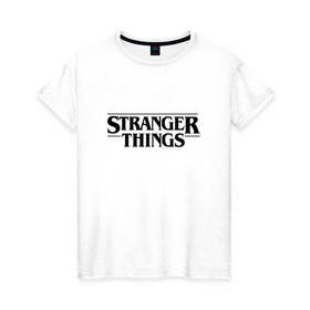 Женская футболка хлопок с принтом STRANGER THINGS в городе Новоалтайск, 100% хлопок | прямой крой, круглый вырез горловины, длина до линии бедер, слегка спущенное плечо | 011 | netflix | stranger things | нетфликс | одиннадцатая | очень странные дела | сериалы