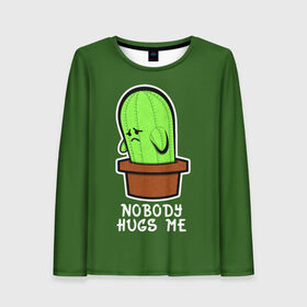 Женский лонгслив 3D с принтом Nobody Hugs Me в городе Новоалтайск, 100% полиэстер | длинные рукава, круглый вырез горловины, полуприлегающий силуэт | Тематика изображения на принте: cactus | hugs | me | nobody | sad | горшок | горшочек | грусть | кактус | надпись | обнимашки | объятия | печаль | тоска