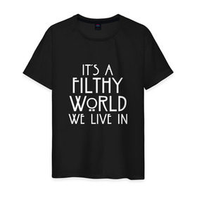 Мужская футболка хлопок с принтом IT`S A FILTHY WORLD WE LIVE IN в городе Новоалтайск, 100% хлопок | прямой крой, круглый вырез горловины, длина до линии бедер, слегка спущенное плечо. | american horror story | its a filthy world we live in | американская история ужасов | сериал | ужасы