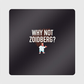 Магнит виниловый Квадрат с принтом Why not Zoidberg? в городе Новоалтайск, полимерный материал с магнитным слоем | размер 9*9 см, закругленные углы | Тематика изображения на принте: bender | fry | futurama | planet express | zoidberg | бендер | гипножаба | зойдберг | лила | фрай | футурама
