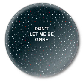 Значок с принтом DON`T LET ME BE GONE в городе Новоалтайск,  металл | круглая форма, металлическая застежка в виде булавки | 21 pilots | dont let me be gone | josh dun | music | rock | twenty one pilots | tyler joseph | джош дан | музыка | рок | тайлер джозеф