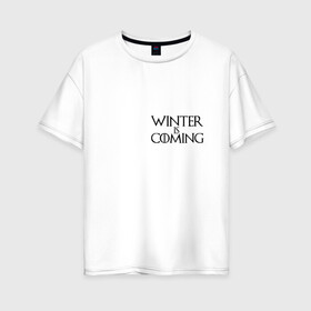 Женская футболка хлопок Oversize с принтом Зима близко Winter is Coming в городе Новоалтайск, 100% хлопок | свободный крой, круглый ворот, спущенный рукав, длина до линии бедер
 | winter | winter is coming | зима | зима близко