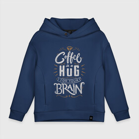 Детское худи Oversize хлопок с принтом Coffee is a hug for you brain в городе Новоалтайск, френч-терри — 70% хлопок, 30% полиэстер. Мягкий теплый начес внутри —100% хлопок | боковые карманы, эластичные манжеты и нижняя кромка, капюшон на магнитной кнопке | brain | coffe | coffee is a hug for you brain | каллиграфия | кофе | минимализм | мозг | надпись | текст | фраза | шрифт