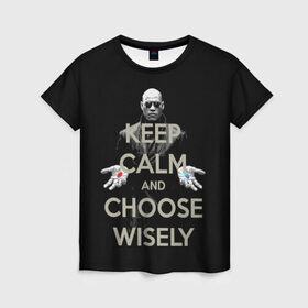 Женская футболка 3D с принтом Keep calm and choose wisely в городе Новоалтайск, 100% полиэфир ( синтетическое хлопкоподобное полотно) | прямой крой, круглый вырез горловины, длина до линии бедер | art | film | keep calm | matrix | neo | ttdwakeupneo | выбирай с умом | выбор | кип калм | красная | матрица | морфиус | нео | пилюли | реальность | руки | синяя | тринити | черный