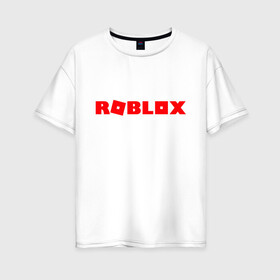 Женская футболка хлопок Oversize с принтом Roblox Logo в городе Новоалтайск, 100% хлопок | свободный крой, круглый ворот, спущенный рукав, длина до линии бедер
 | logo | roblox | лого | логотип | надпись | роблокс