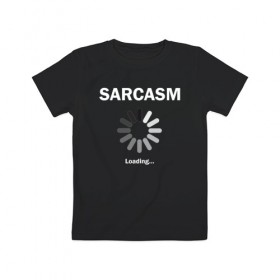 Детская футболка хлопок с принтом Sarcazm loading... в городе Новоалтайск, 100% хлопок | круглый вырез горловины, полуприлегающий силуэт, длина до линии бедер | wait | загружается | изобличение | ирония | лицемер | насмешка | остряк | сарказм | сатира | шутник | юморист | язвительность