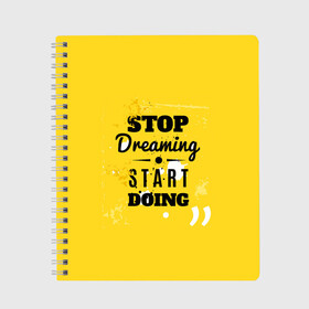 Тетрадь с принтом Stop dreaming в городе Новоалтайск, 100% бумага | 48 листов, плотность листов — 60 г/м2, плотность картонной обложки — 250 г/м2. Листы скреплены сбоку удобной пружинной спиралью. Уголки страниц и обложки скругленные. Цвет линий — светло-серый
 | Тематика изображения на принте: мода | мотивация | настроения | позитив | прикол | пятна | тренд | яркие