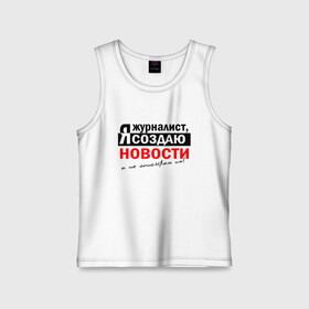 Детская майка хлопок с принтом Я журналист, Я создаю новости в городе Новоалтайск,  |  | журналист | новости