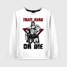 Детский лонгслив хлопок с принтом Train hard or die в городе Новоалтайск, 100% хлопок | круглый вырез горловины, полуприлегающий силуэт, длина до линии бедер | gym | train hard or die | кач | качок | тренировка | трень или умри