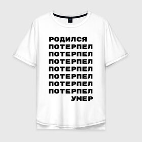 Мужская футболка хлопок Oversize с принтом Жизнь в городе Новоалтайск, 100% хлопок | свободный крой, круглый ворот, “спинка” длиннее передней части | жизнь | потерпел | родился | родился потерпел умер | умер