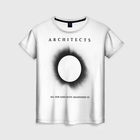 Женская футболка 3D с принтом Architects в городе Новоалтайск, 100% полиэфир ( синтетическое хлопкоподобное полотно) | прямой крой, круглый вырез горловины, длина до линии бедер | all our gods have abandoned us | architects | daybreaker | lost forever lost together | группы | метал | музыка | рок