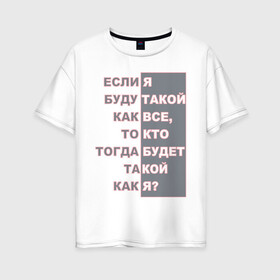 Женская футболка хлопок Oversize с принтом Ни такой как все в городе Новоалтайск, 100% хлопок | свободный крой, круглый ворот, спущенный рукав, длина до линии бедер
 | высказывания | пафос | цинизм | цитаты | эгоизм. индивидуальность